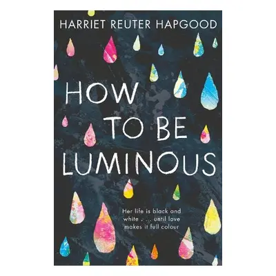 How To Be Luminous - Reuter Hapgood, Harriet