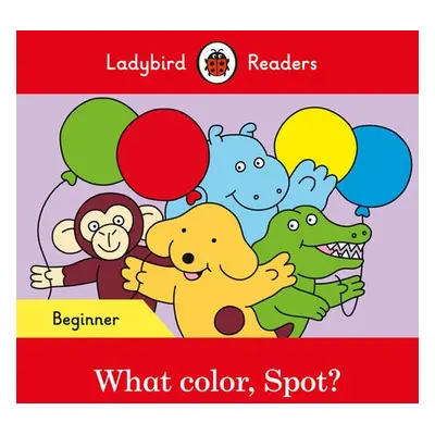 Ladybird Readers Beginner Level - Spot - What color, Spot? (ELT Graded Reader) - Ladybird