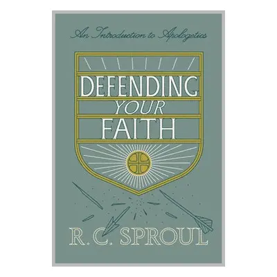 Defending Your Faith - Sproul, R. C.