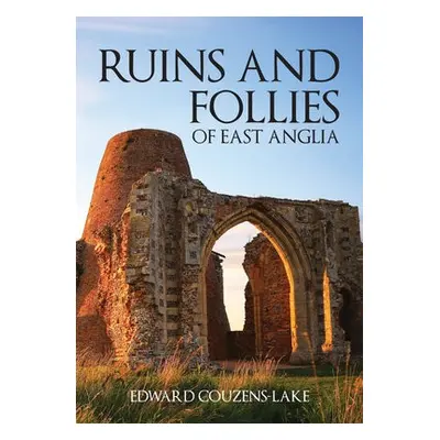 Ruins and Follies of East Anglia - Couzens-Lake, Edward