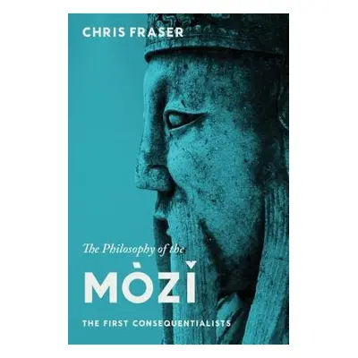 Philosophy of the Mozi - Fraser, Chris