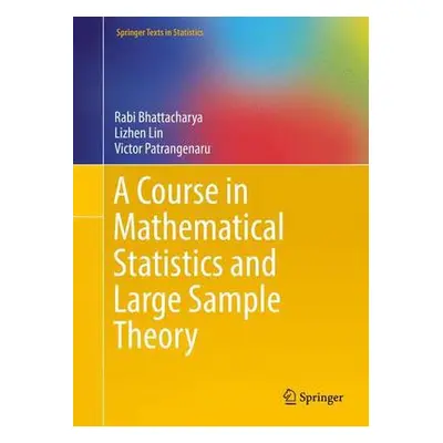 Course in Mathematical Statistics and Large Sample Theory - Bhattacharya, Rabi a Lin, Lizhen a P