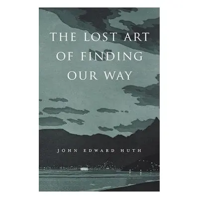 Lost Art of Finding Our Way - Huth, John Edward