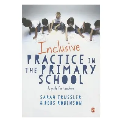 Inclusive Practice in the Primary School - Trussler, Sarah a Robinson, Debs