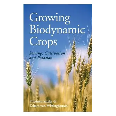 Growing Biodynamic Crops - Sattler, Friedrich a Wistinghausen, Eckard von