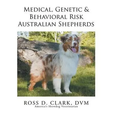 Medical, Genetic a Behavioral Risk Factors of Australian Shepherds - Clark, DVM Ross D