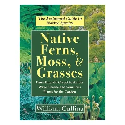 Native Ferns, Moss, and Grasses - Cullina, William