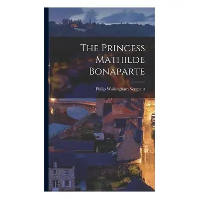 Princess Mathilde Bonaparte - Sergeant, Philip Walsingham