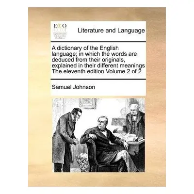 Dictionary of the English Language; In Which the Words Are Deduced from Their Originals, Explain