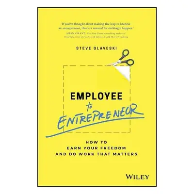 Employee to Entrepreneur - Glaveski, Steve