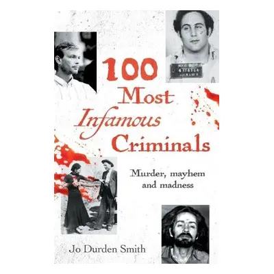 100 Most Infamous Criminals - Durden Smith, Jo