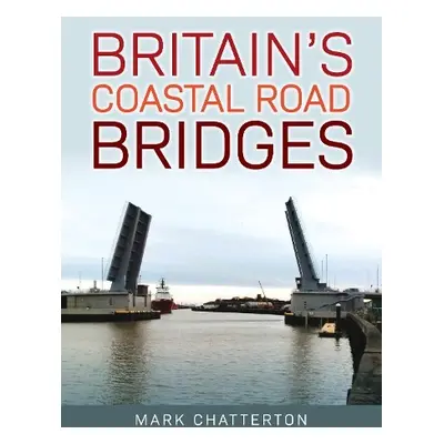 Britain's Coastal Road Bridges - Chatterton, Mark