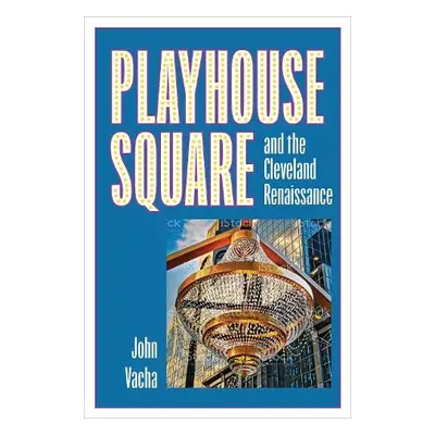 Playhouse Square and the Cleveland Renaissance - Vacha, John