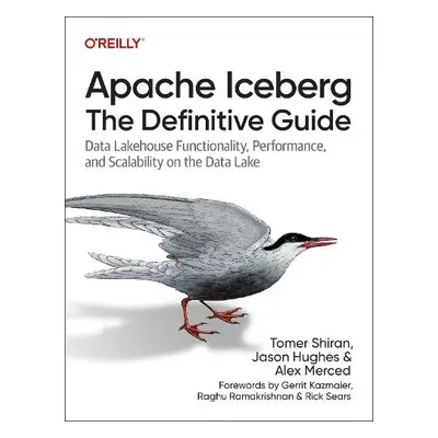 Apache Iceberg: The Definitive Guide - Shiran, Tomer a Hughes, Jason a Merced, Alex a Mazumdar, 