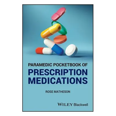 Paramedic Pocketbook of Prescription Medications - Matheson, Rose (Queen Margaret University, Ed