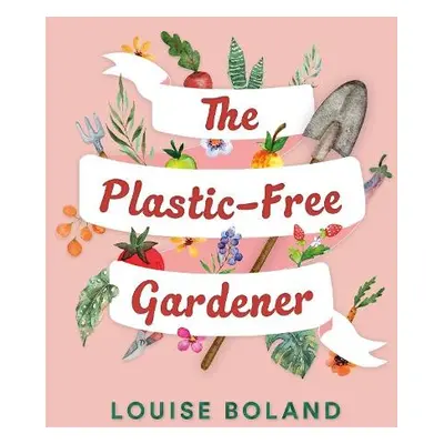 Plastic-Free Gardener - Boland, Louise