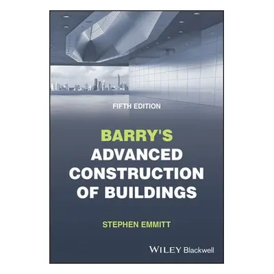 Barry's Advanced Construction of Buildings - Emmitt, Stephen (Hoffmann Professor of Innovation a