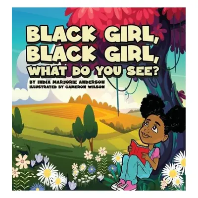 Black Girl, Black Girl, What Do You See? - Anderson, India M