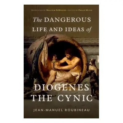 Dangerous Life and Ideas of Diogenes the Cynic - Roubineau, Jean-Manuel