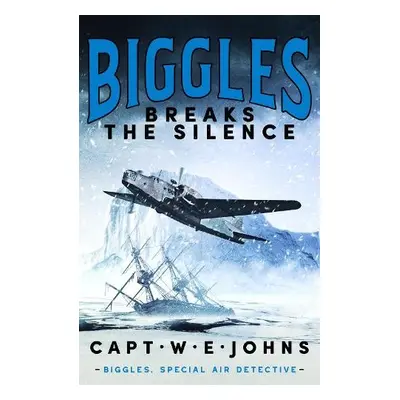 Biggles Breaks the Silence - Johns, Captain W. E.