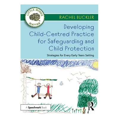 Developing Child-Centred Practice for Safeguarding and Child Protection - Buckler, Rachel