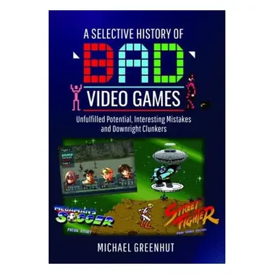 Selective History of 'Bad' Video Games - Greenhut, Michael