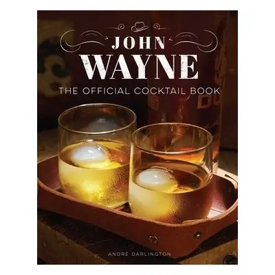 John Wayne: The Official Cocktail Book - Darlington, Andre