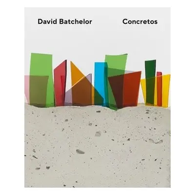 David Batchelor – Concretos - Batchelor, David a Nairne, Eleanor a Forty, Adrian