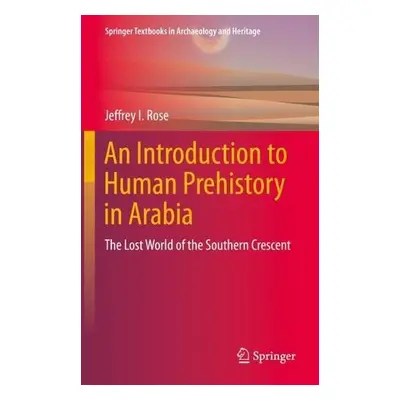 Introduction to Human Prehistory in Arabia - Rose, Jeffrey I.