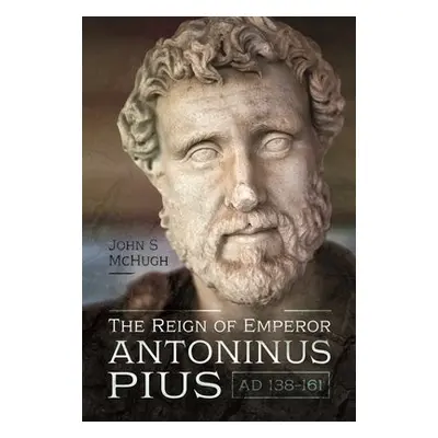 Reign of Emperor Antoninus Pius, AD 138-161 - McHugh, John