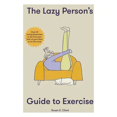 Lazy Person's Guide to Exercise - Clark, Susan Elizabeth a Clark, Susan Elizabeth