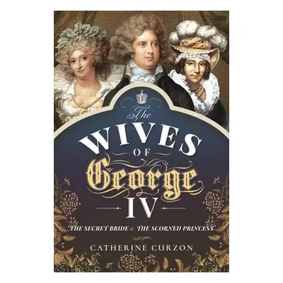 Wives of George IV - Catherine, Curzon,