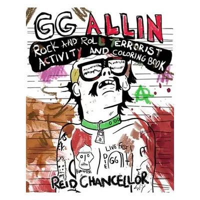 GG Allin: Rock and Roll Terrorist Activity and Coloring Book - Chancellor, Reid