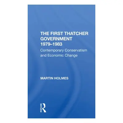 First Thatcher Government, 19791983 - Holmes, Martin