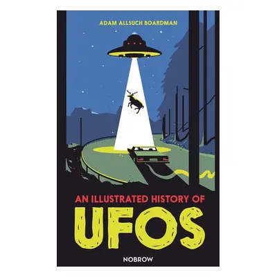 An Illustrated History of UFOs - Boardman, Adam Allsuch