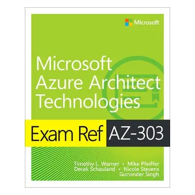 Exam Ref AZ-303 Microsoft Azure Architect Technologies - Warner, Timothy a Pfeiffer, Mike a Scha