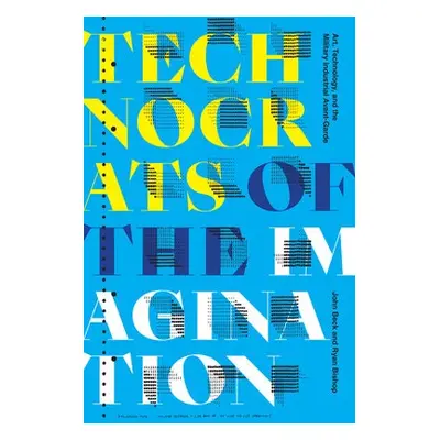 Technocrats of the Imagination - Beck, John a Bishop, Ryan