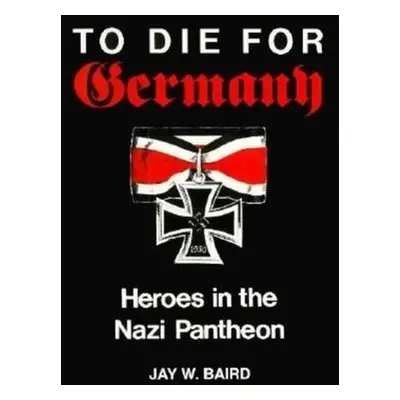 To Die for Germany - Baird, Jay Warren