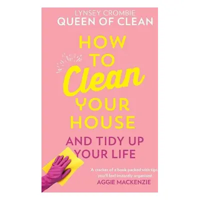 How To Clean Your House - Lynsey, Queen of Clean