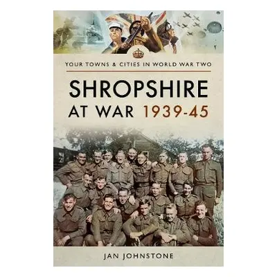 Shropshire at War 1939-45 - Johnstone, Janet