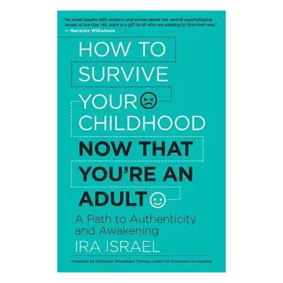 How to Survive Your Childhood Now That You're an Adult - Israel, Ira, PhD