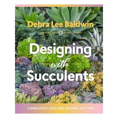 Designing with Succulents - Lee Baldwin, Debra