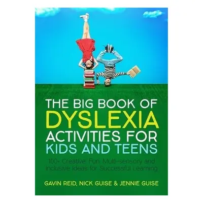 Big Book of Dyslexia Activities for Kids and Teens - Reid, Gavin a Guise, Nick a Guise, Jennie