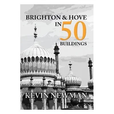 Brighton a Hove in 50 Buildings - Newman, Kevin