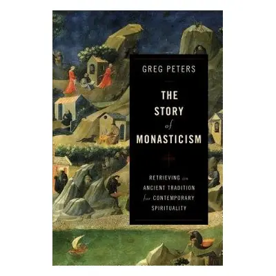 Story of Monasticism – Retrieving an Ancient Tradition for Contemporary Spirituality - Peters, G