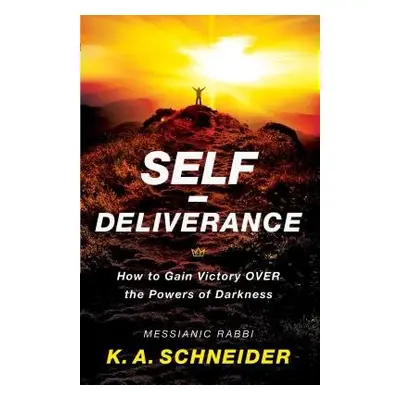 Self–Deliverance – How to Gain Victory over the Powers of Darkness - Schneider, Rabbi K. A.