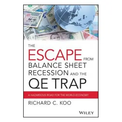 Escape from Balance Sheet Recession and the QE Trap - Koo, Richard C.