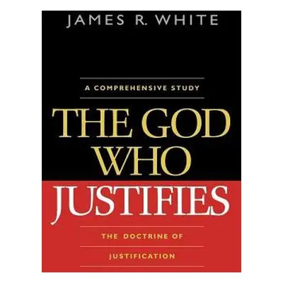 God Who Justifies - White, James R.