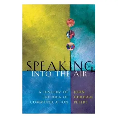 Speaking into the Air - Peters, John Durham