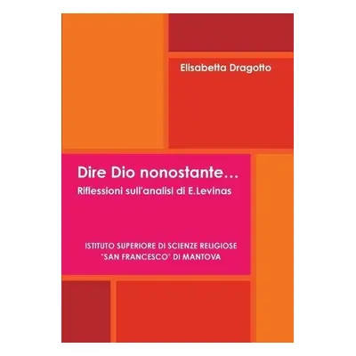 Dire Dio Nonostante... Riflessioni Sull'analisi Di E.Levinas - Dragotto, Elisabetta